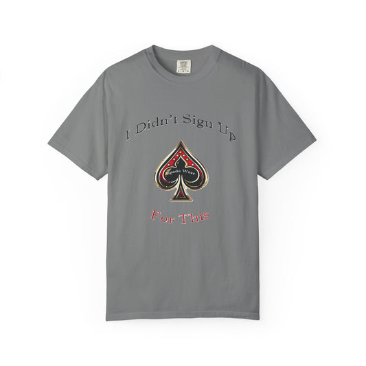 "I Didn't Sign Up For This" Funny Unisex Garment T-Shirt